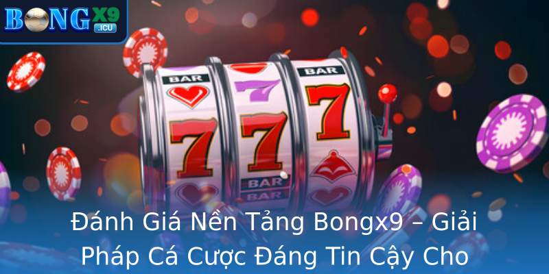 Đánh Giá Nền Tảng Bongx9 – Giải Pháp Cá Cược Đáng Tin Cậy Cho Người Yêu Thích Đá Gà Trực Tiếp Campuchia
