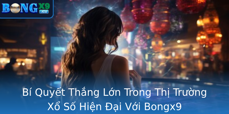 Bí Quyết Thắng Lớn Trong Thị Trường Xổ Số Hiện Đại Với Bongx9 Bí Quyết Thắng Lớn Trong Thị Trường Xổ Số Hiện Đại Với Bongx9