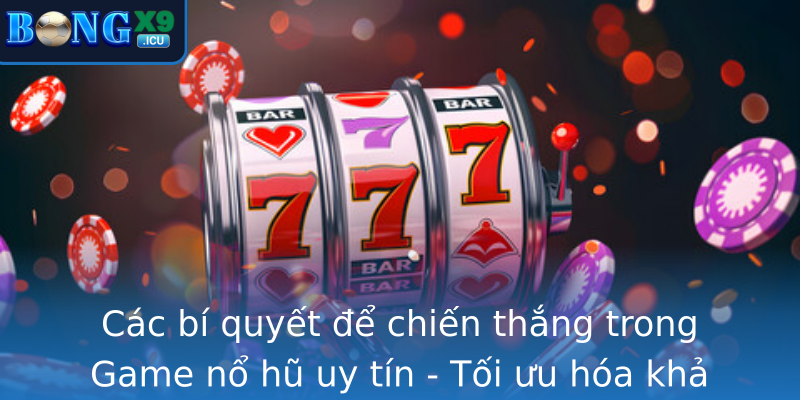 Các bí quyết để chiến thắng trong Game nổ hũ uy tín - Tối ưu hóa khả năng thắng lớn cùng Bongx9