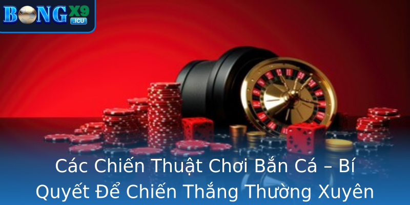Các Chiến Thuật Chơi Bắn Cá – Bí Quyết Để Chiến Thắng Thường Xuyên tại Bongx9 Các Chiến Thuật Chơi Bắn Cá – Bí Quyết Để Chiến Thắng Thường Xuyên tại Bongx9