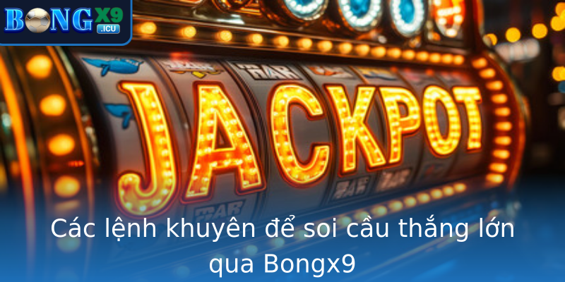 Các lệnh khuyên để soi cầu thắng lớn qua Bongx9