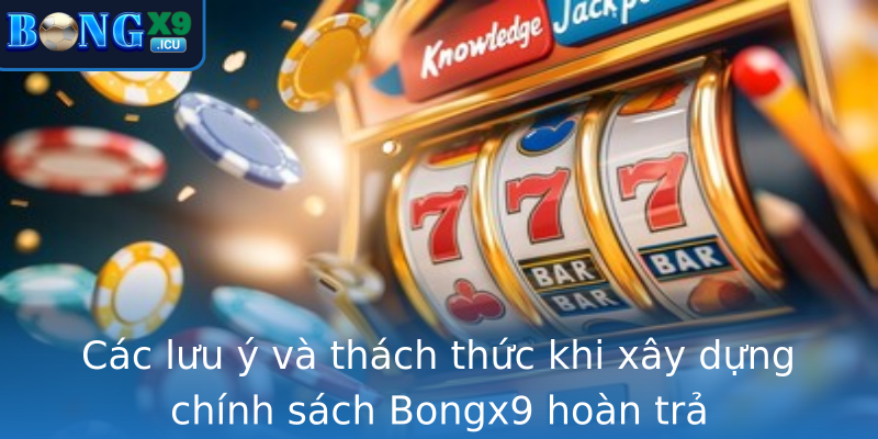 Các lưu ý và thách thức khi xây dựng chính sách Bongx9 hoàn trả Các lưu ý và thách thức khi xây dựng chính sách Bongx9 hoàn trả