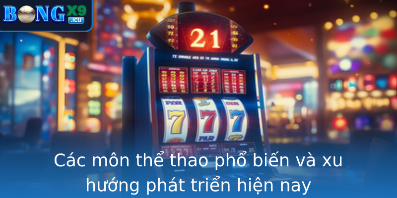 Các môn thể thao phổ biến và xu hướng phát triển hiện nay Các môn thể thao phổ biến và xu hướng phát triển hiện nay