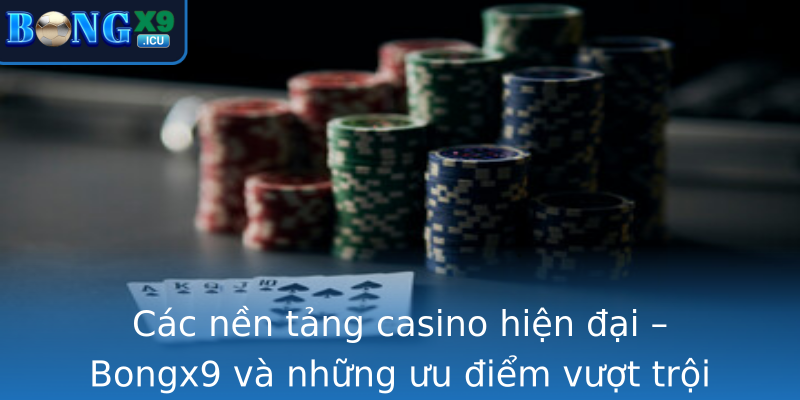 Các nền tảng casino hiện đại – Bongx9 và những ưu điểm vượt trội Các nền tảng casino hiện đại – Bongx9 và những ưu điểm vượt trội