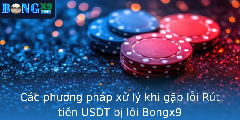 Các phương pháp xử lý khi gặp lỗi Rút tiền USDT bị lỗi Bongx9 Các phương pháp xử lý khi gặp lỗi Rút tiền USDT bị lỗi Bongx9