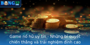 Game No Hu Uy Tin Nhung Bi Quyet Chien Thang Va Trai Nghiem Inh Cao Cung Bongx9