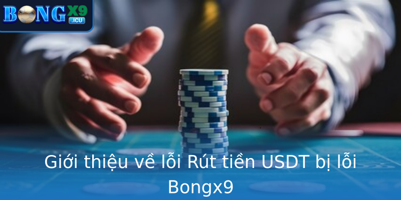 Giới thiệu về lỗi Rút tiền USDT bị lỗi Bongx9 Giới thiệu về lỗi Rút tiền USDT bị lỗi Bongx9