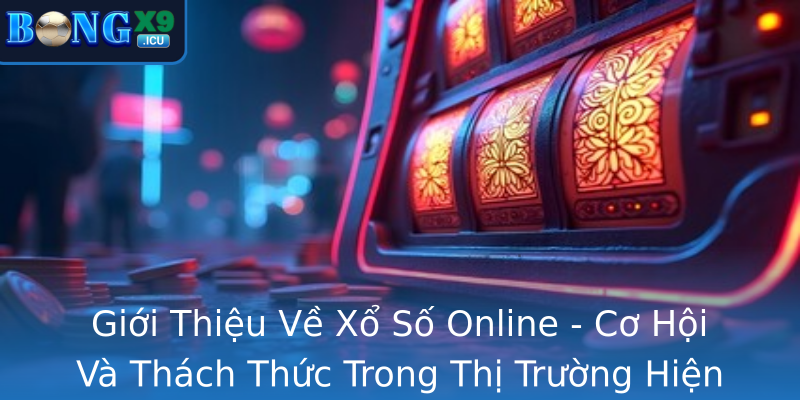 Giới Thiệu Về Xổ Số Online - Cơ Hội Và Thách Thức Trong Thị Trường Hiện Nay