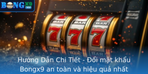 Huong Dan Chi Tiet Oi Mat Khau Bongx9 An Toan Va Hieu Qua Nhat Hien Nay