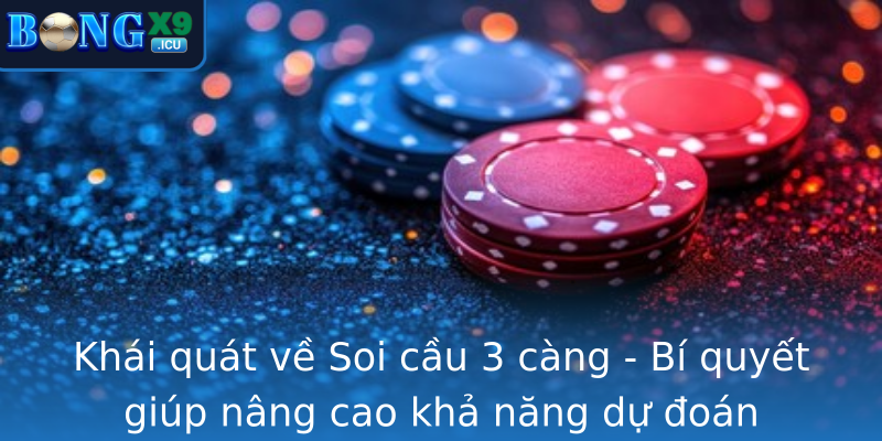 Khái quát về Soi cầu 3 càng - Bí quyết giúp nâng cao khả năng dự đoán