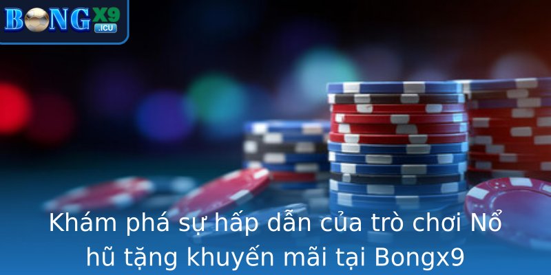 Khám phá sự hấp dẫn của trò chơi Nổ hũ tặng khuyến mãi tại Bongx9 Khám phá sự hấp dẫn của trò chơi Nổ hũ tặng khuyến mãi tại Bongx9