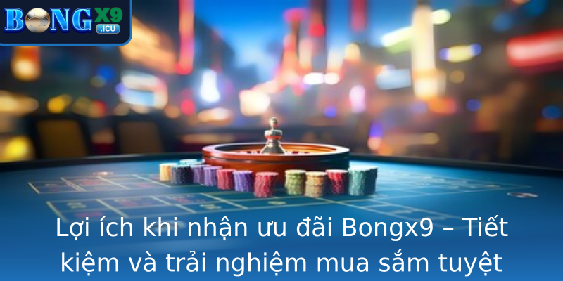 Lợi ích khi nhận ưu đãi Bongx9 – Tiết kiệm và trải nghiệm mua sắm tuyệt vời Lợi ích khi nhận ưu đãi Bongx9 – Tiết kiệm và trải nghiệm mua sắm tuyệt vời