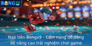 Nap Tien Bongx9 Cam Nang De Dang E Nang Cao Trai Nghiem Choi Game