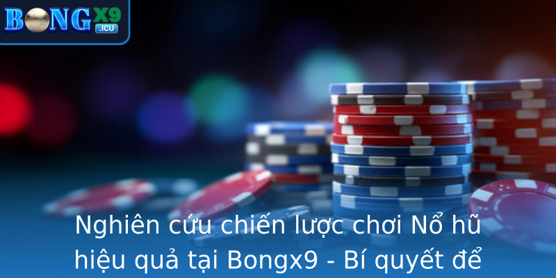 Nghiên cứu chiến lược chơi Nổ hũ hiệu quả tại Bongx9 - Bí quyết để thắng lớn Nghiên cứu chiến lược chơi Nổ hũ hiệu quả tại Bongx9 - Bí quyết để thắng lớn