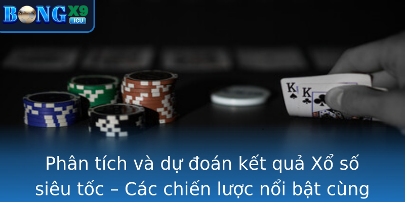 Phân tích và dự đoán kết quả Xổ số siêu tốc – Các chiến lược nổi bật cùng Bongx9 Phân tích và dự đoán kết quả Xổ số siêu tốc – Các chiến lược nổi bật cùng Bongx9