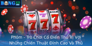 Phom Tro Choi Co Ien Thu Vi Voi Nhung Chien Thuat Inh Cao Va Thu Vi