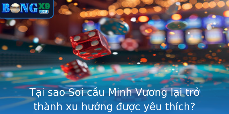 Soi cầu Minh Vương – Bí quyết dự đoán kết quả trong xổ số Việt Nam 1 Tai Sao Strongsoi Cau Minh Vuongstrong Lai Tro Thanh Xu Huong Uoc Yeu Thich