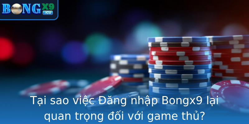 Tại sao việc Đăng nhập Bongx9 lại quan trọng đối với game thủ? Tại sao việc Đăng nhập Bongx9 lại quan trọng đối với game thủ?