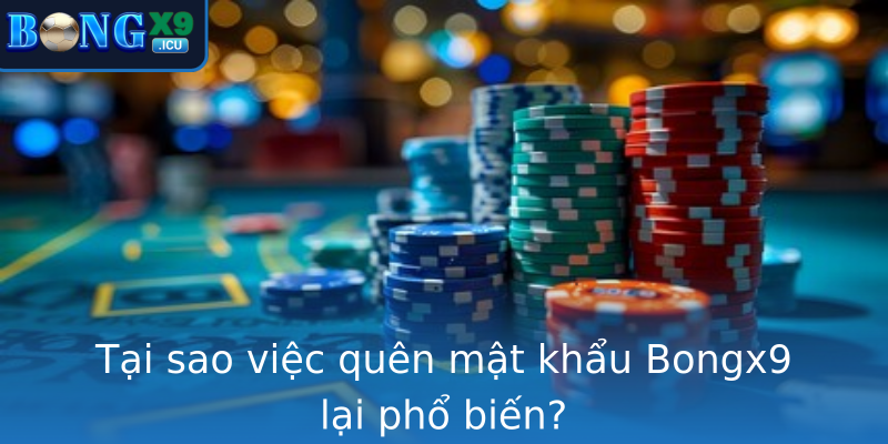 Tại sao việc quên mật khẩu Bongx9 lại phổ biến? Tại sao việc quên mật khẩu Bongx9 lại phổ biến?