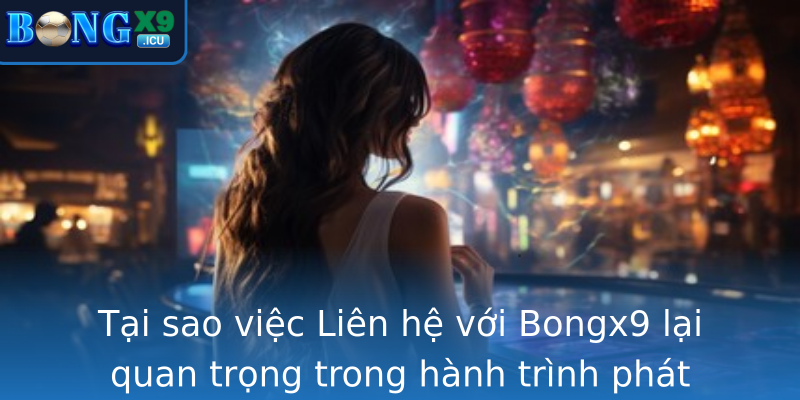 Liên hệ - Cách thức kết nối với Bongx9 hỗ trợ tốt nhất 1 Tai Sao Viec Stronglien Hestrong Voi Bongx9 Lai Quan Trong Trong Hanh Trinh Phat Trien Ca Nhan Va Th