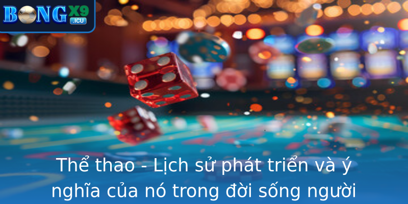 Thể thao - Lịch sử phát triển và ý nghĩa của nó trong đời sống người Việt Nam Thể thao - Lịch sử phát triển và ý nghĩa của nó trong đời sống người Việt Nam