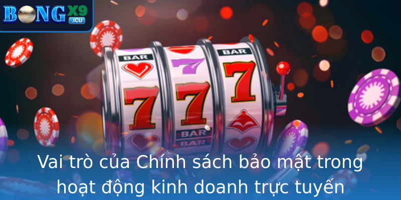Vai trò của Chính sách bảo mật trong hoạt động kinh doanh trực tuyến Vai trò của Chính sách bảo mật trong hoạt động kinh doanh trực tuyến